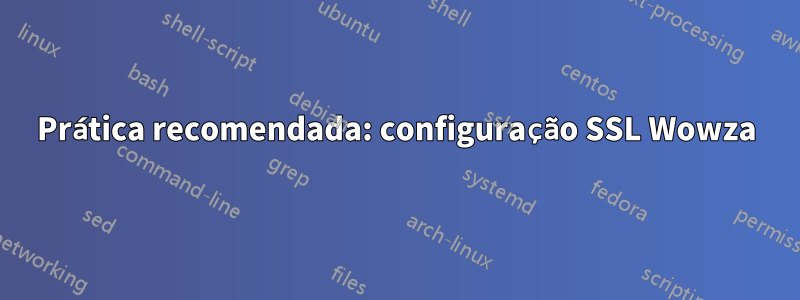Prática recomendada: configuração SSL Wowza