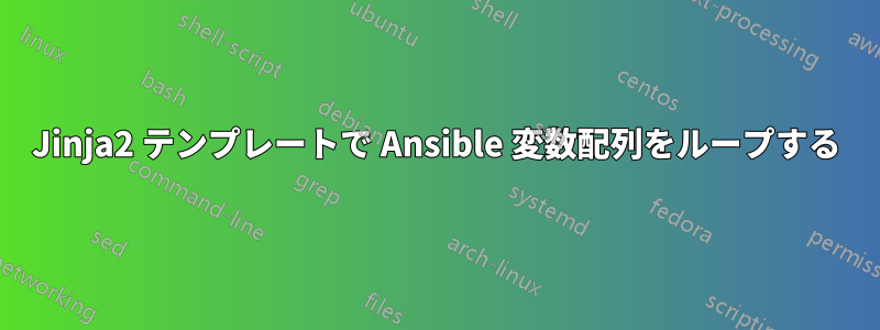 Jinja2 テンプレートで Ansible 変数配列をループする