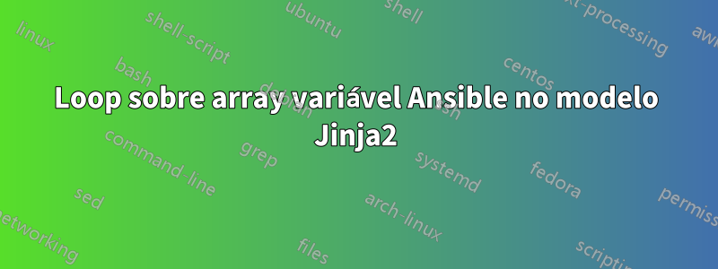 Loop sobre array variável Ansible no modelo Jinja2