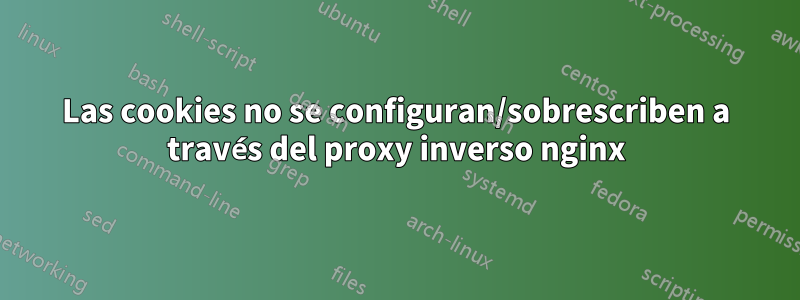 Las cookies no se configuran/sobrescriben a través del proxy inverso nginx