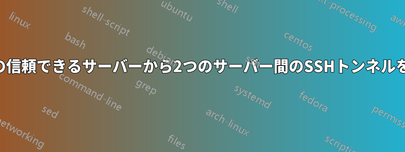 3番目の信頼できるサーバーから2つのサーバー間のSSHトンネルを開く