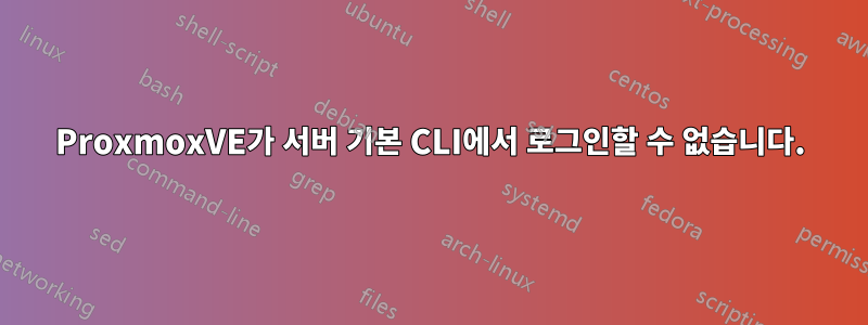 ProxmoxVE가 서버 기본 CLI에서 로그인할 수 없습니다.
