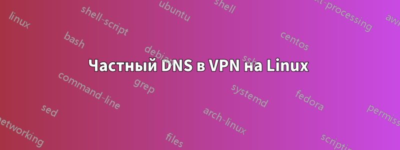 Частный DNS в VPN на Linux