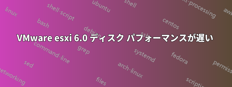 VMware esxi 6.0 ディスク パフォーマンスが遅い