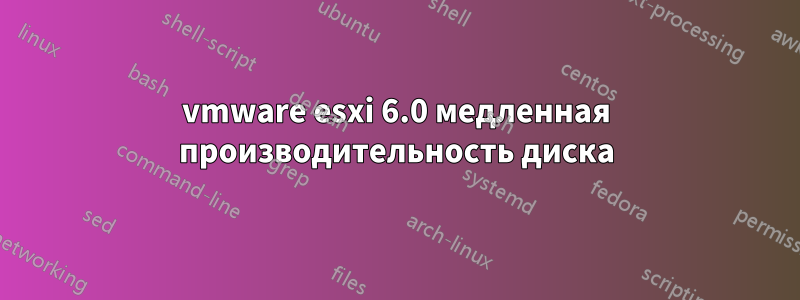 vmware esxi 6.0 медленная производительность диска