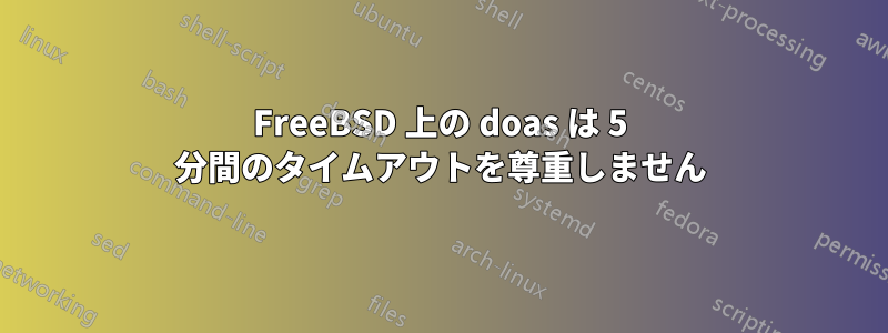 FreeBSD 上の doas は 5 分間のタイムアウトを尊重しません