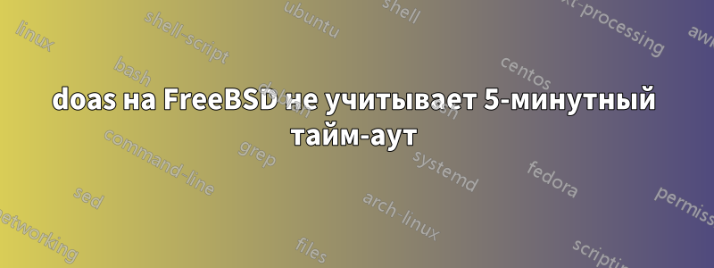 doas на FreeBSD не учитывает 5-минутный тайм-аут