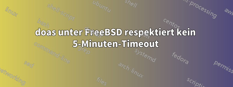 doas unter FreeBSD respektiert kein 5-Minuten-Timeout