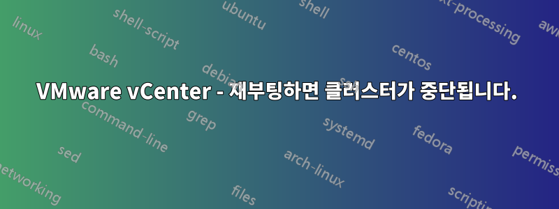 VMware vCenter - 재부팅하면 클러스터가 중단됩니다.