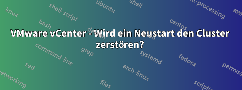 VMware vCenter - Wird ein Neustart den Cluster zerstören?
