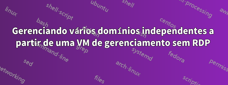 Gerenciando vários domínios independentes a partir de uma VM de gerenciamento sem RDP