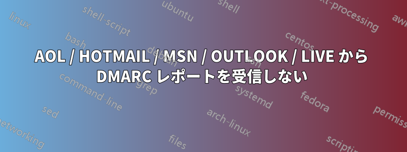 AOL / HOTMAIL / MSN / OUTLOOK / LIVE から DMARC レポートを受信しない