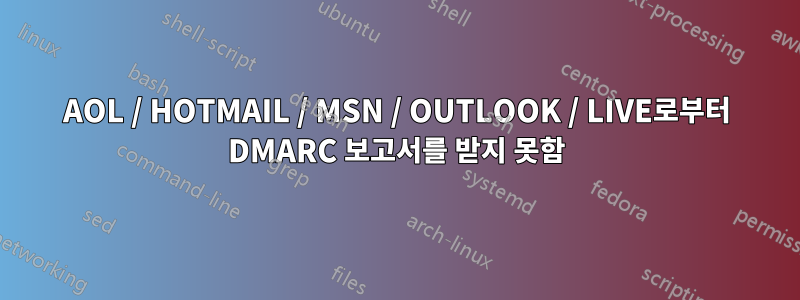 AOL / HOTMAIL / MSN / OUTLOOK / LIVE로부터 DMARC 보고서를 받지 못함