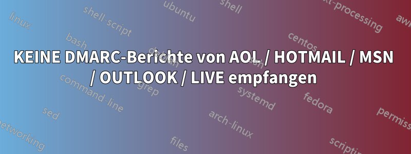 KEINE DMARC-Berichte von AOL / HOTMAIL / MSN / OUTLOOK / LIVE empfangen
