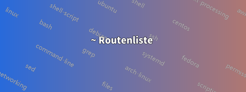 ~ Routenliste