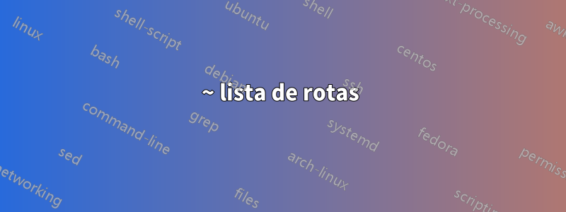 ~ lista de rotas