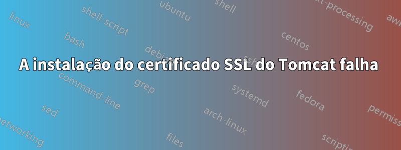 A instalação do certificado SSL do Tomcat falha