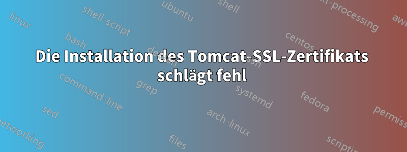 Die Installation des Tomcat-SSL-Zertifikats schlägt fehl