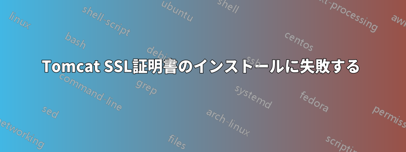 Tomcat SSL証明書のインストールに失敗する