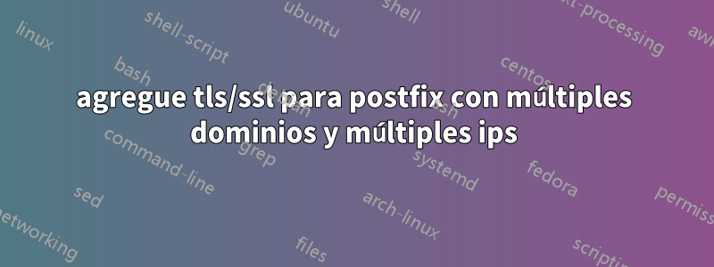 agregue tls/ssl para postfix con múltiples dominios y múltiples ips