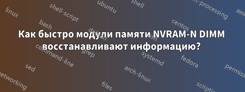 Как быстро модули памяти NVRAM-N DIMM восстанавливают информацию?