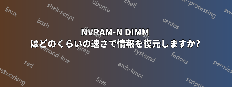 NVRAM-N DIMM はどのくらいの速さで情報を復元しますか?