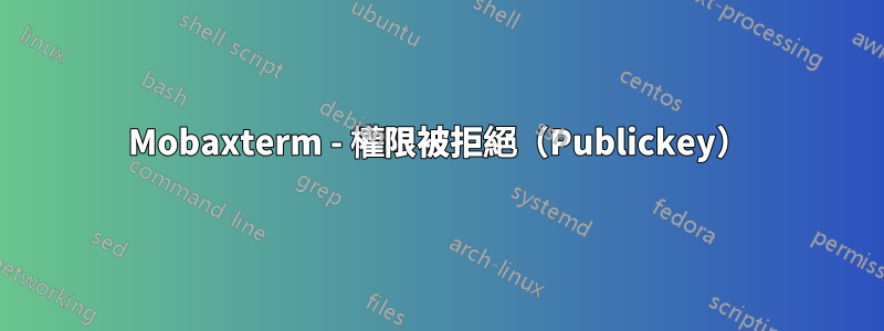 Mobaxterm - 權限被拒絕（Publickey）