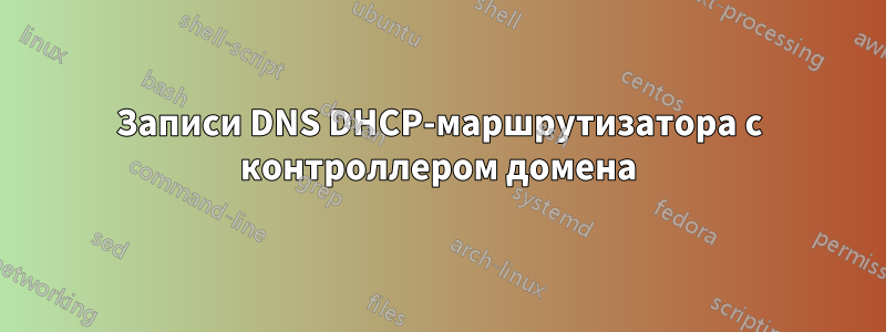 Записи DNS DHCP-маршрутизатора с контроллером домена