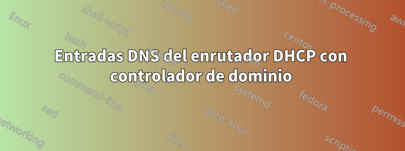 Entradas DNS del enrutador DHCP con controlador de dominio