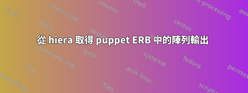 從 hiera 取得 puppet ERB 中的陣列輸出