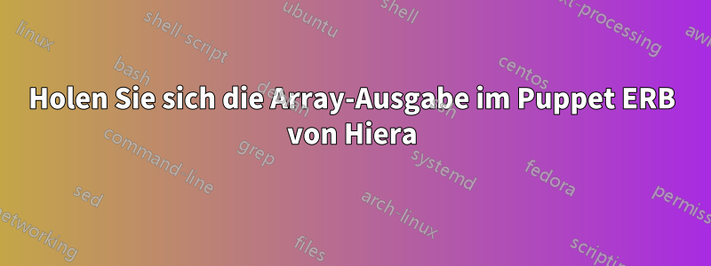 Holen Sie sich die Array-Ausgabe im Puppet ERB von Hiera