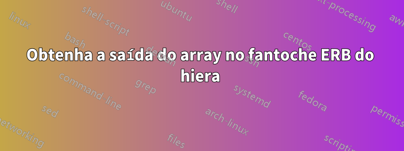 Obtenha a saída do array no fantoche ERB do hiera