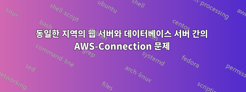 동일한 지역의 웹 서버와 데이터베이스 서버 간의 AWS-Connection 문제