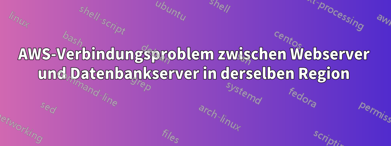 AWS-Verbindungsproblem zwischen Webserver und Datenbankserver in derselben Region