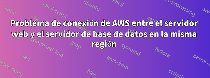 Problema de conexión de AWS entre el servidor web y el servidor de base de datos en la misma región