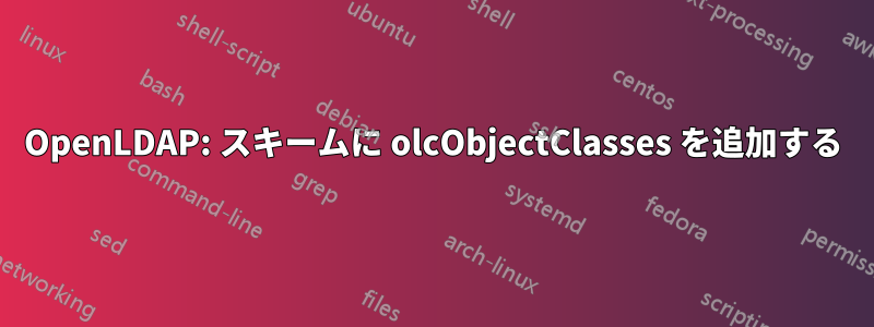 OpenLDAP: スキームに olcObjectClasses を追加する
