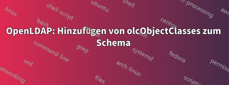 OpenLDAP: Hinzufügen von olcObjectClasses zum Schema