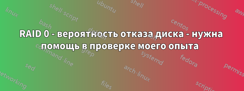 RAID 0 - вероятность отказа диска - нужна помощь в проверке моего опыта 