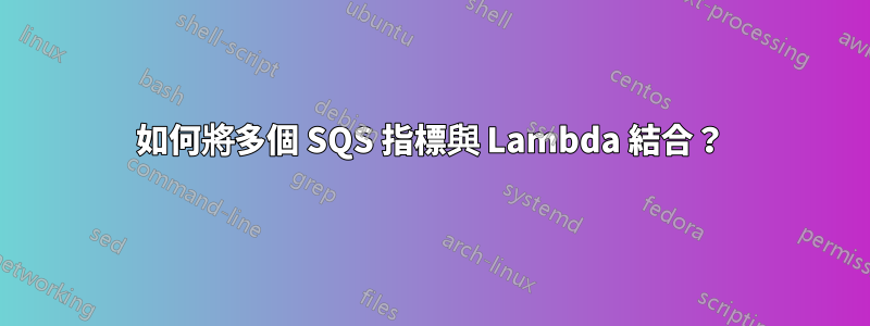 如何將多個 SQS 指標與 Lambda 結合？