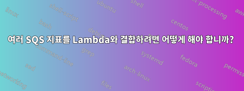 여러 SQS 지표를 Lambda와 결합하려면 어떻게 해야 합니까?