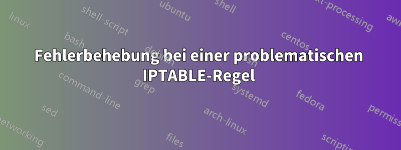 Fehlerbehebung bei einer problematischen IPTABLE-Regel