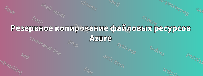 Резервное копирование файловых ресурсов Azure