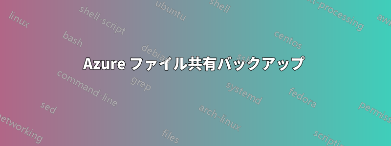 Azure ファイル共有バックアップ