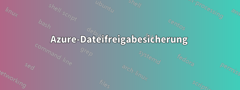 Azure-Dateifreigabesicherung