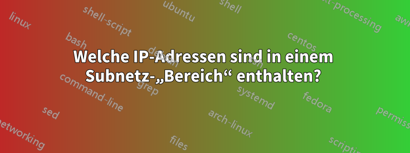 Welche IP-Adressen sind in einem Subnetz-„Bereich“ enthalten?