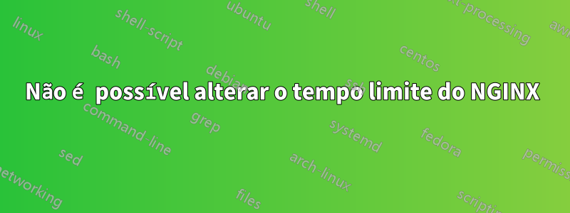 Não é possível alterar o tempo limite do NGINX