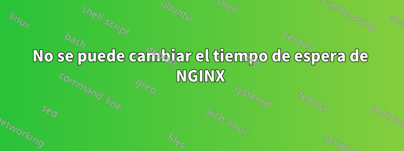 No se puede cambiar el tiempo de espera de NGINX