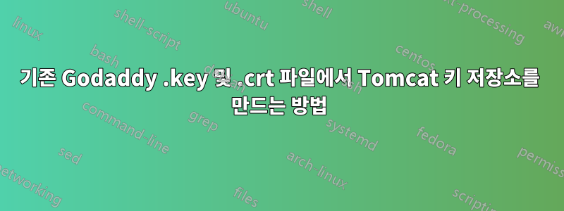 기존 Godaddy .key 및 .crt 파일에서 Tomcat 키 저장소를 만드는 방법