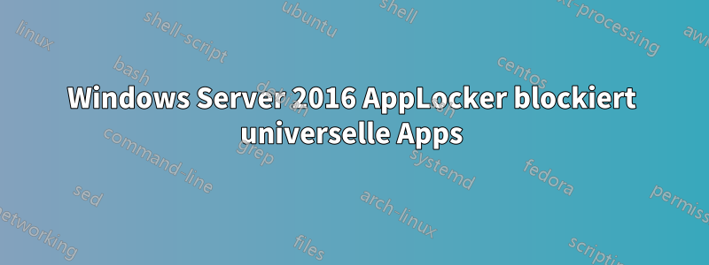 Windows Server 2016 AppLocker blockiert universelle Apps