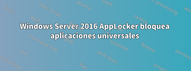 Windows Server 2016 AppLocker bloquea aplicaciones universales